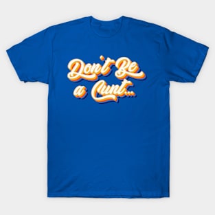 Don't Be a C*nt.. T-Shirt